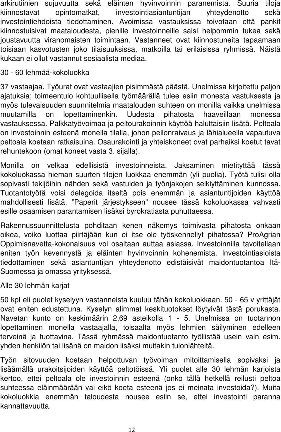 Vastanneet ovat kiinnostuneita tapaamaan toisiaan kasvotusten joko tilaisuuksissa, matkoilla tai erilaisissa ryhmissä. Näistä kukaan ei ollut vastannut sosiaalista mediaa.