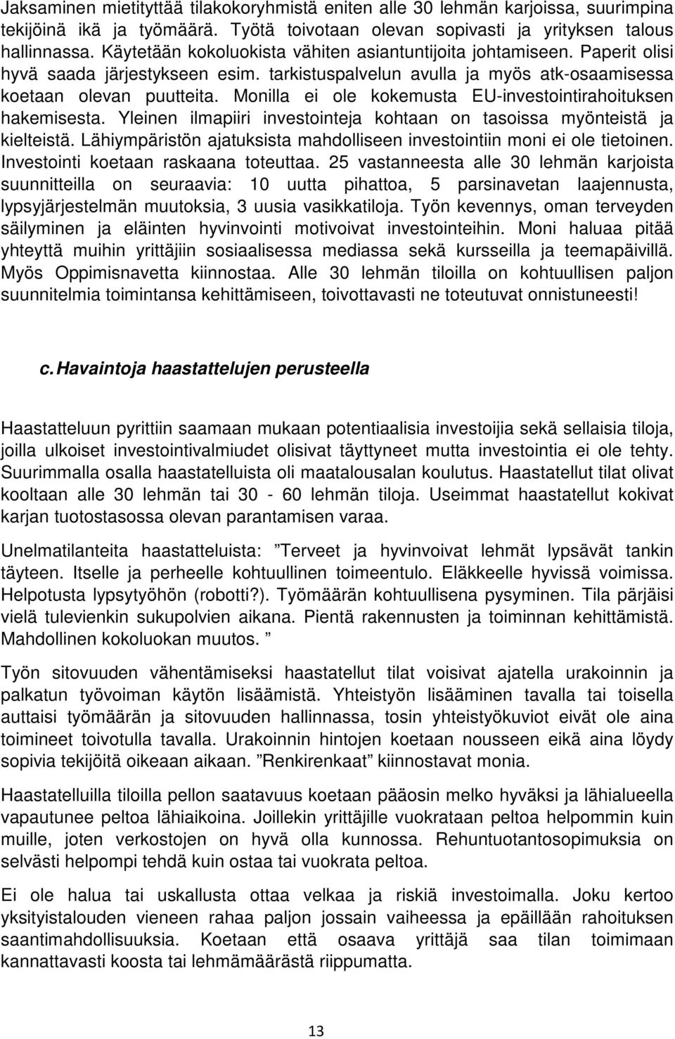 Monilla ei ole kokemusta EU-investointirahoituksen hakemisesta. Yleinen ilmapiiri investointeja kohtaan on tasoissa myönteistä ja kielteistä.