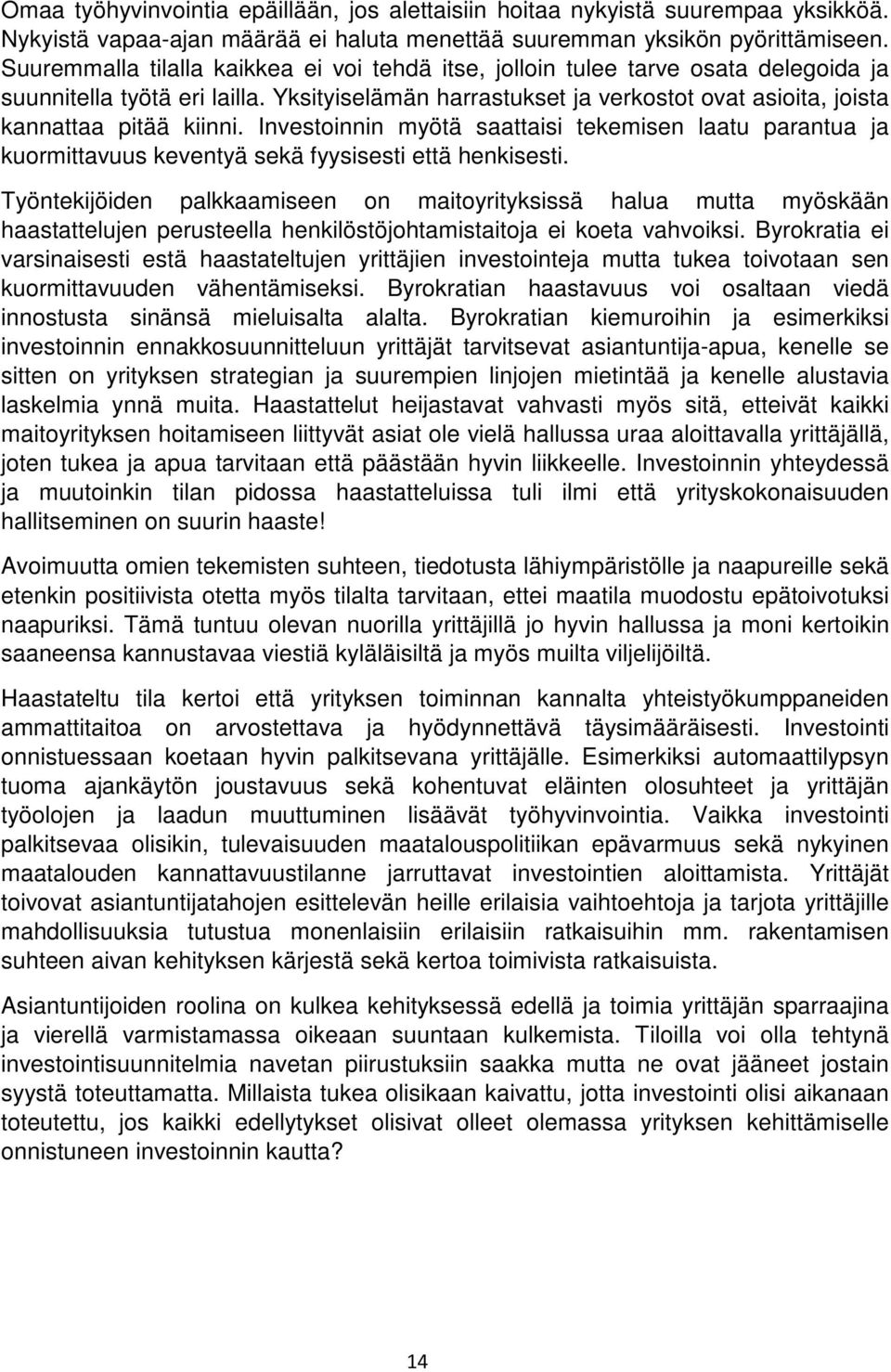 Yksityiselämän harrastukset ja verkostot ovat asioita, joista kannattaa pitää kiinni. Investoinnin myötä saattaisi tekemisen laatu parantua ja kuormittavuus keventyä sekä fyysisesti että henkisesti.