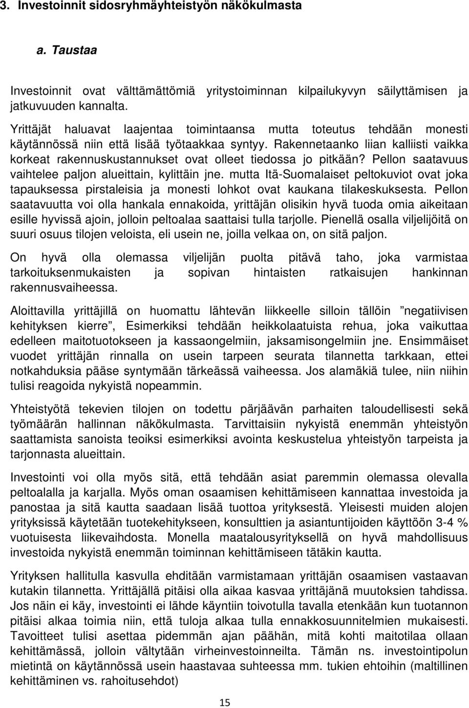 Rakennetaanko liian kalliisti vaikka korkeat rakennuskustannukset ovat olleet tiedossa jo pitkään? Pellon saatavuus vaihtelee paljon alueittain, kylittäin jne.