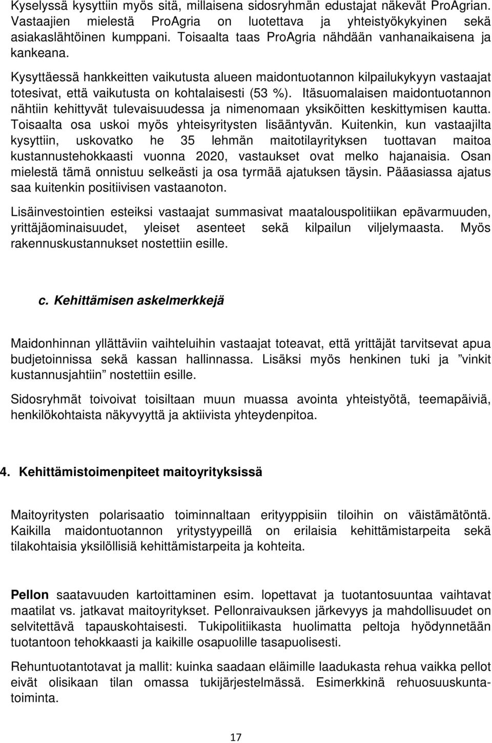 Itäsuomalaisen maidontuotannon nähtiin kehittyvät tulevaisuudessa ja nimenomaan yksiköitten keskittymisen kautta. Toisaalta osa uskoi myös yhteisyritysten lisääntyvän.