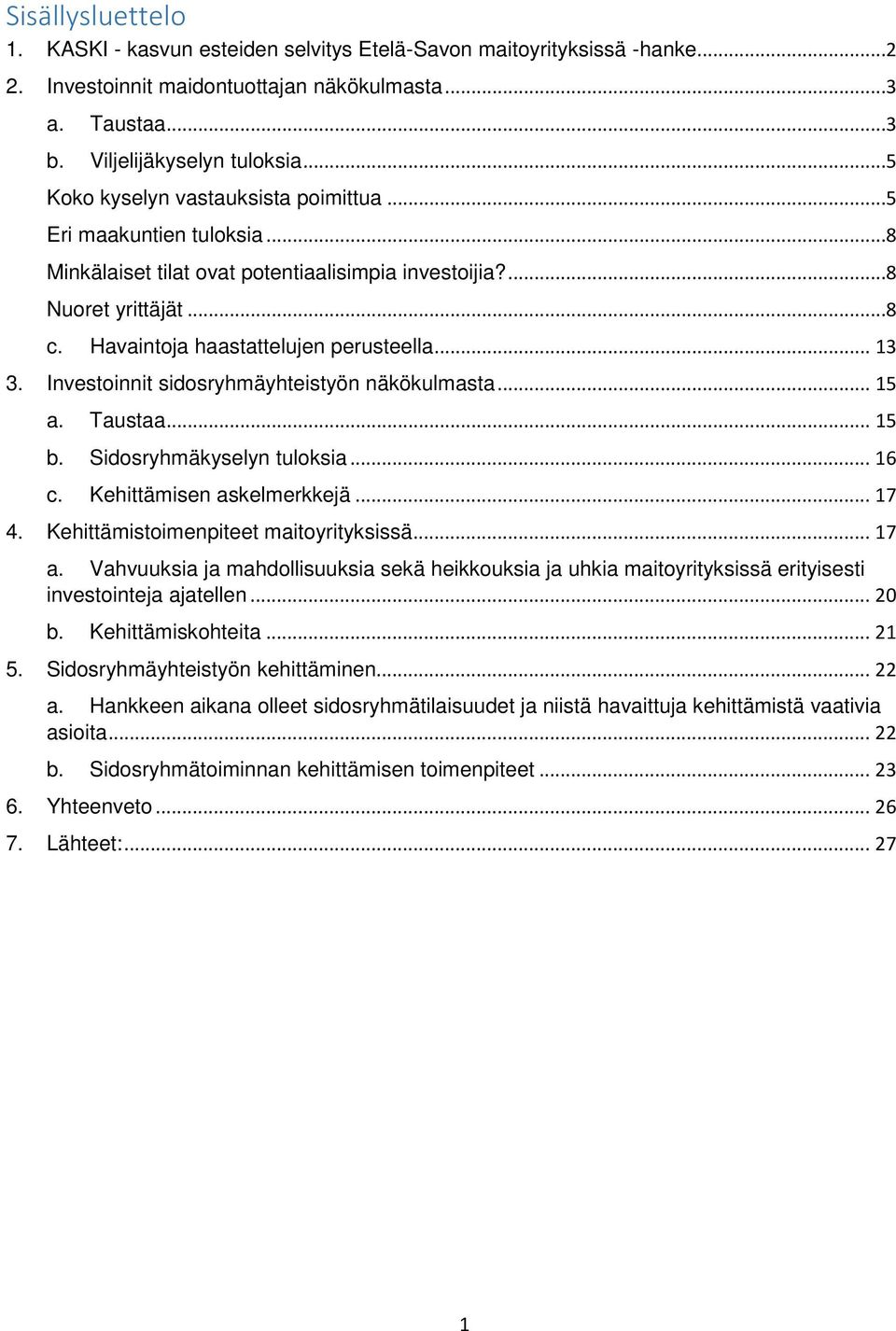 Investoinnit sidosryhmäyhteistyön näkökulmasta... 15 a. Taustaa... 15 b. Sidosryhmäkyselyn tuloksia... 16 c. Kehittämisen askelmerkkejä... 17 4. Kehittämistoimenpiteet maitoyrityksissä... 17 a.