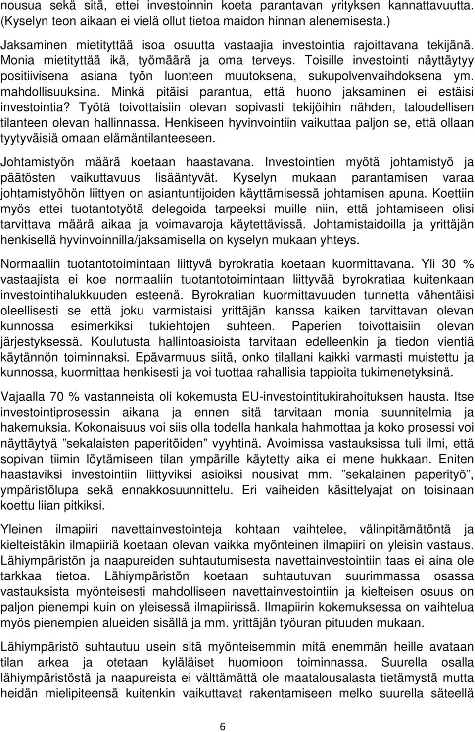 Toisille investointi näyttäytyy positiivisena asiana työn luonteen muutoksena, sukupolvenvaihdoksena ym. mahdollisuuksina. Minkä pitäisi parantua, että huono jaksaminen ei estäisi investointia?