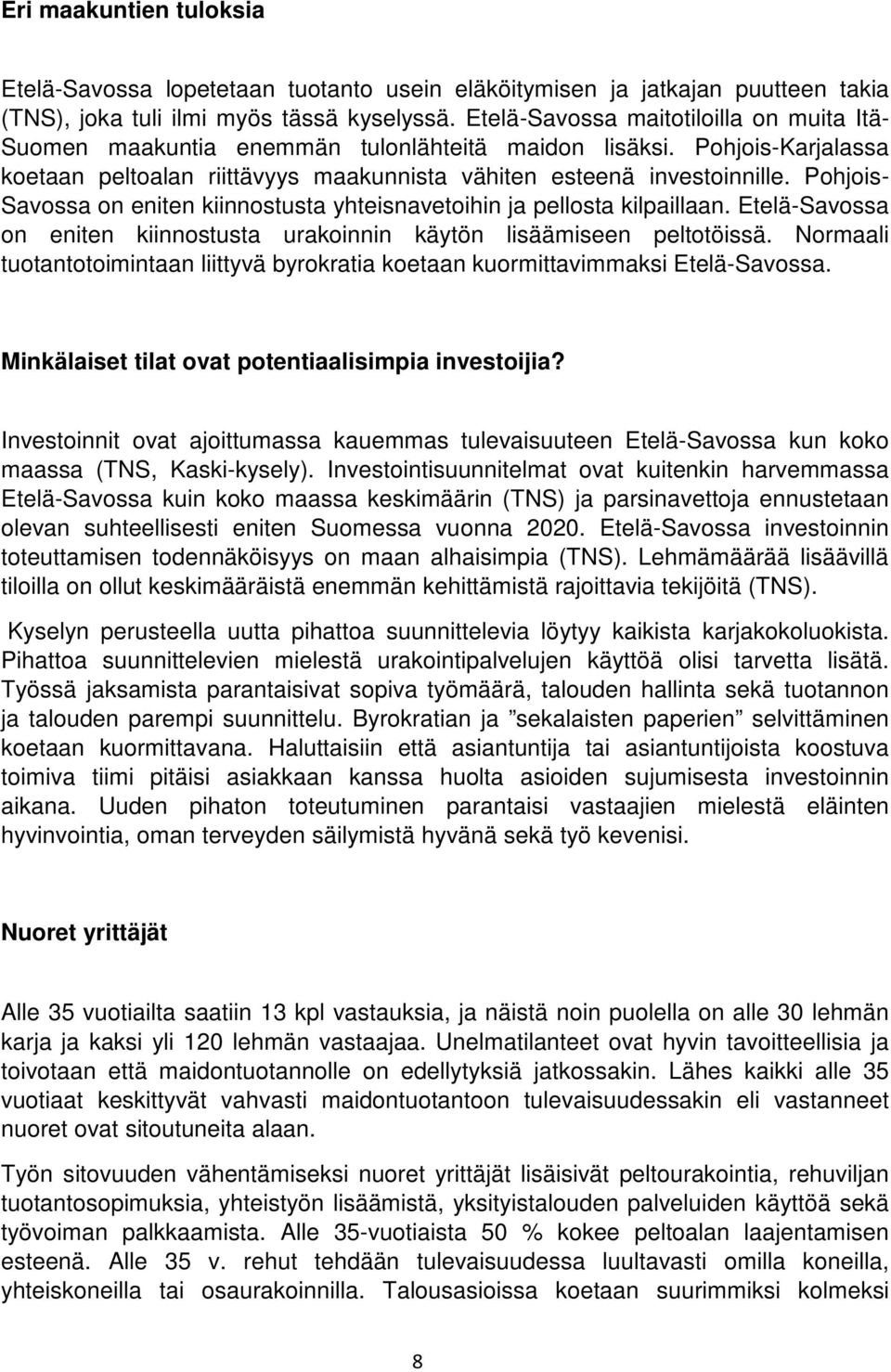 Pohjois- Savossa on eniten kiinnostusta yhteisnavetoihin ja pellosta kilpaillaan. Etelä-Savossa on eniten kiinnostusta urakoinnin käytön lisäämiseen peltotöissä.