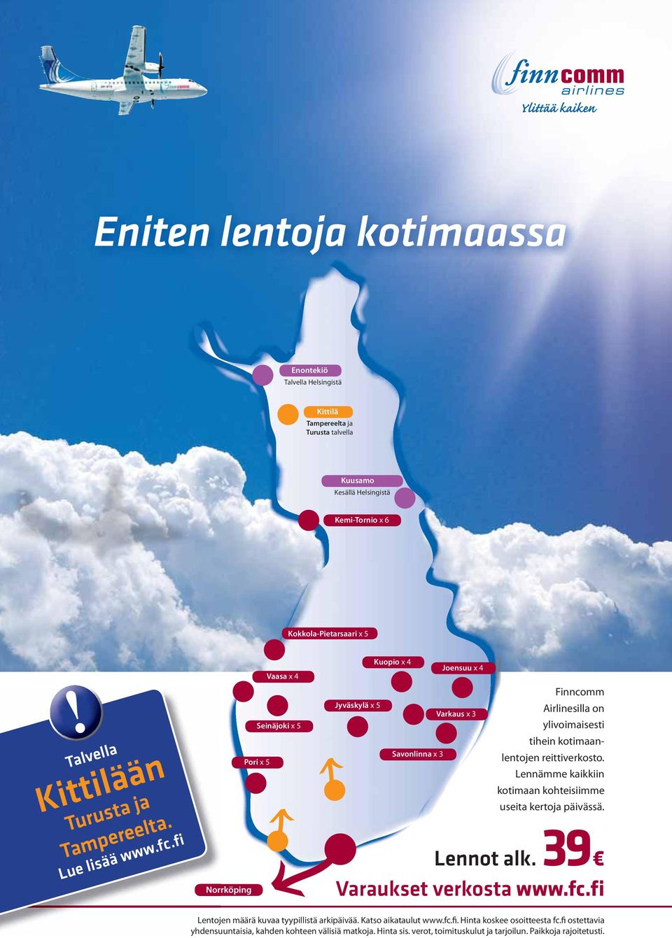 fi Vaasa x 4 Seinäjoki x 5 Pori x 5 Norrköping Jyväskylä x 5 Kuopio x 4 Savonlinna x 3 Joensuu x 4 Varkaus x 3 Finncomm Airlinesilla on ylivoimaisesti tihein kotimaanlentojen