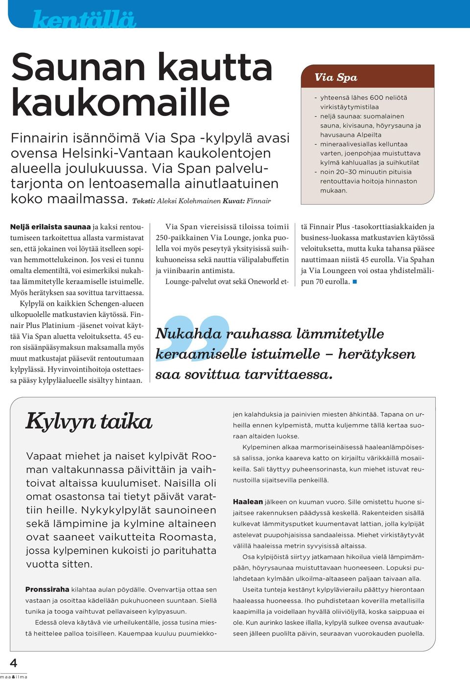 Kylpylä on kaikkien Schengen-alueen ulkopuolelle matkustavien käytössä. Finnair Plus Platinium -jäsenet voivat käyttää Via Span aluetta veloituksetta.