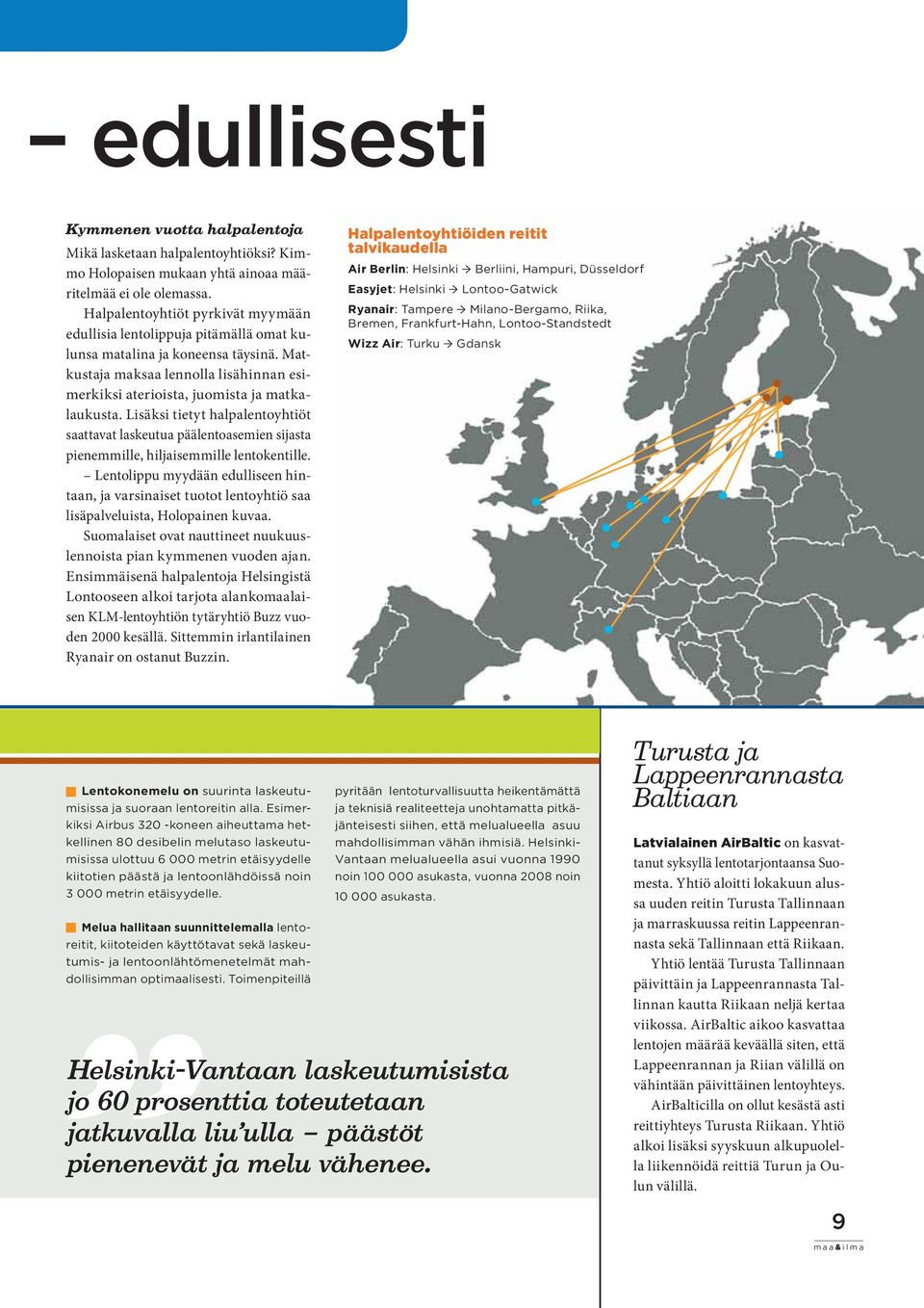 Lisäksi tietyt halpalentoyhtiöt saattavat laskeutua päälentoasemien sijasta pienemmille, hiljaisemmille lentokentille.