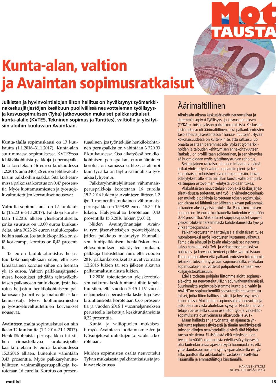 Kunta-alalla sopimuskausi on 13 kuukautta (1.1.2016 31.1.2017). Kunta-alan suurimmassa sopimuksessa KVTES:ssa tehtäväkohtaisia palkkoja ja peruspalkkoja korotetaan 16 euroa kuukaudessa 1.2.2016, aina 3404,26 euron tehtäväkohtaisiin palkkoihin saakka.