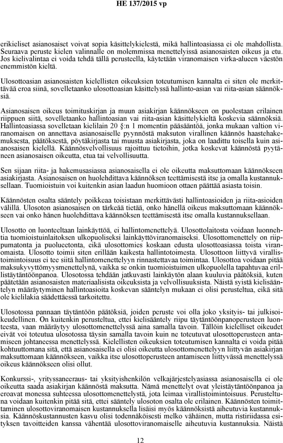 Ulosottoasian asianosaisten kielellisten oikeuksien toteutumisen kannalta ei siten ole merkittävää eroa siinä, sovelletaanko ulosottoasian käsittelyssä hallinto-asian vai riita-asian säännöksiä.