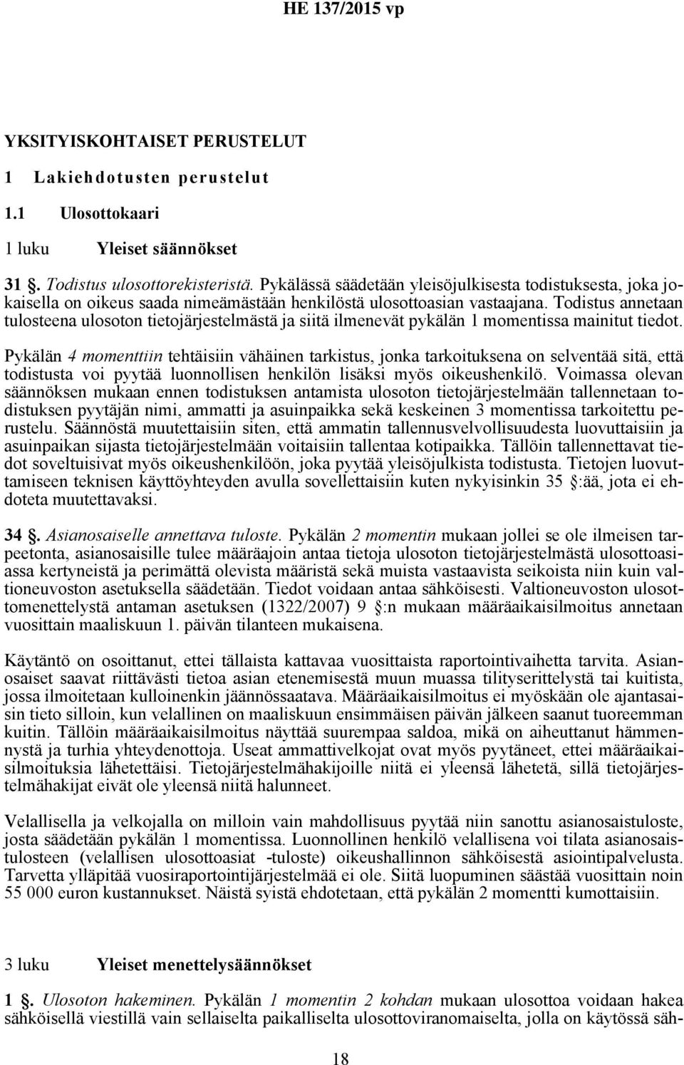 Todistus annetaan tulosteena ulosoton tietojärjestelmästä ja siitä ilmenevät pykälän 1 momentissa mainitut tiedot.