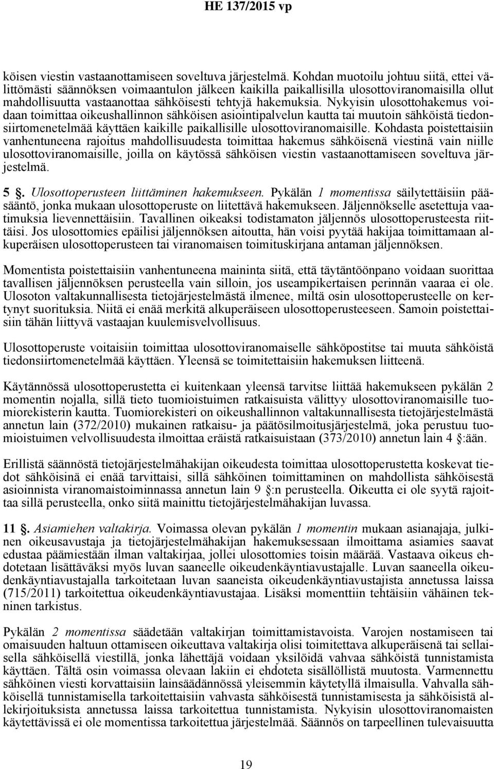 Nykyisin ulosottohakemus voidaan toimittaa oikeushallinnon sähköisen asiointipalvelun kautta tai muutoin sähköistä tiedonsiirtomenetelmää käyttäen kaikille paikallisille ulosottoviranomaisille.