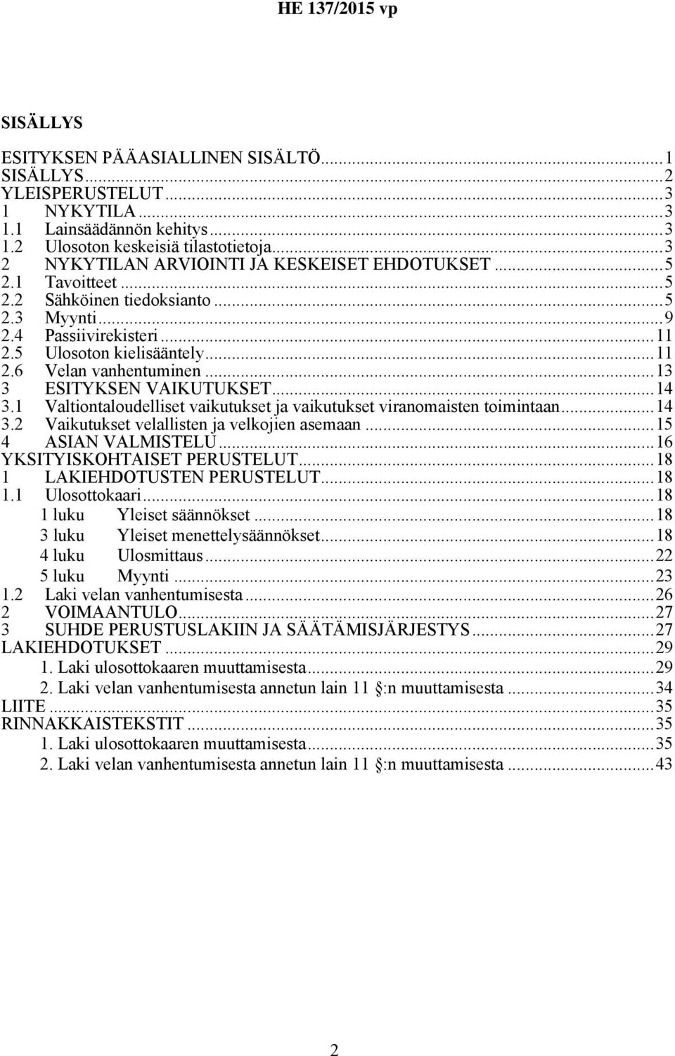 ..13 3 ESITYKSEN VAIKUTUKSET...14 3.1 Valtiontaloudelliset vaikutukset ja vaikutukset viranomaisten toimintaan...14 3.2 Vaikutukset velallisten ja velkojien asemaan...15 4 ASIAN VALMISTELU.