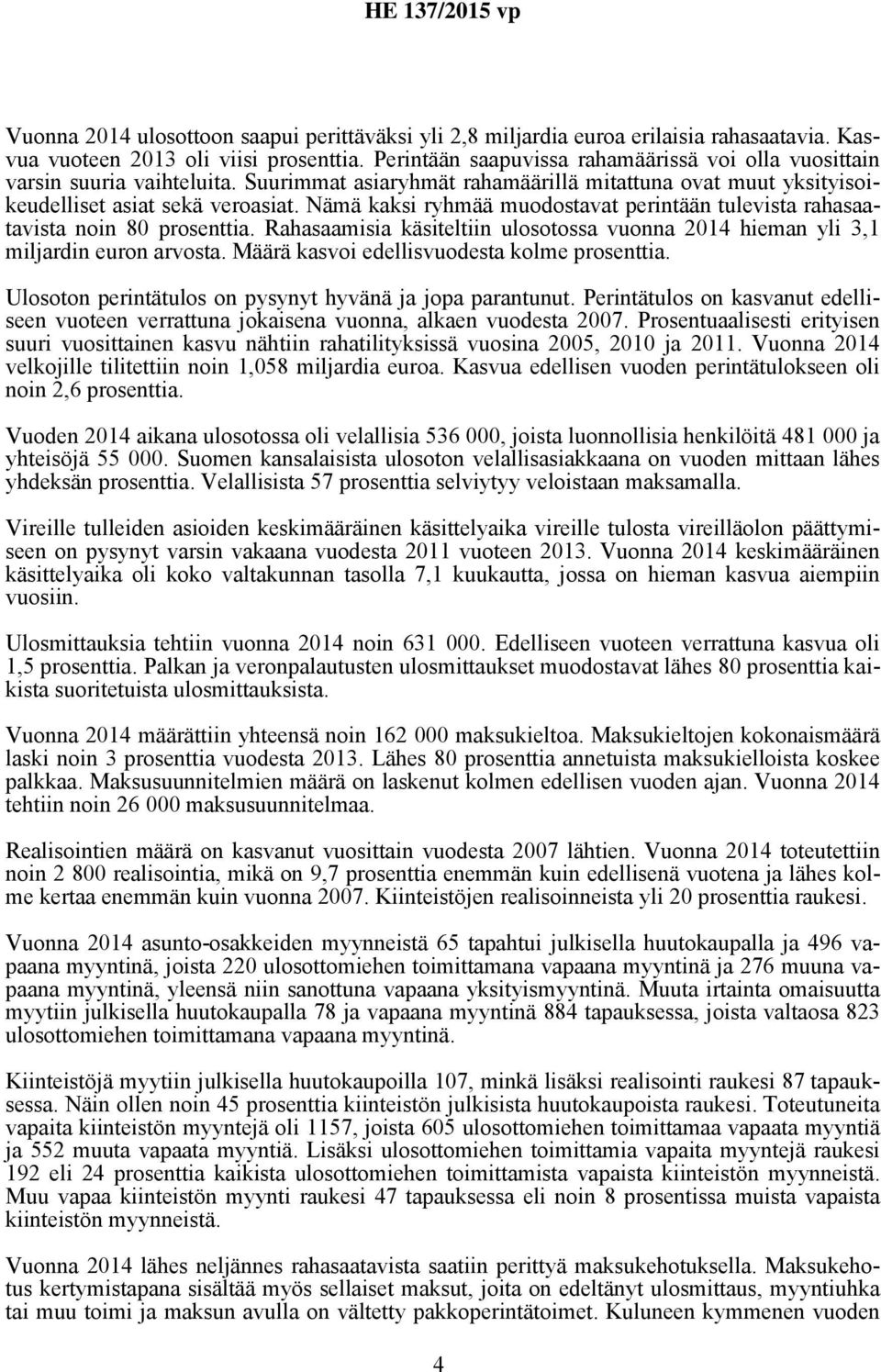 Nämä kaksi ryhmää muodostavat perintään tulevista rahasaatavista noin 80 prosenttia. Rahasaamisia käsiteltiin ulosotossa vuonna 2014 hieman yli 3,1 miljardin euron arvosta.