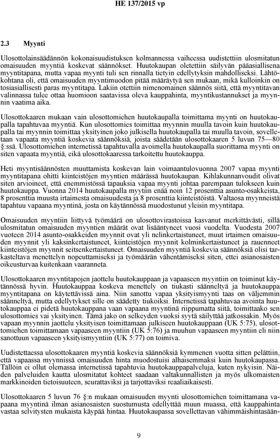 Lähtökohtana oli, että omaisuuden myyntimuodon pitää määräytyä sen mukaan, mikä kulloinkin on tosiasiallisesti paras myyntitapa.