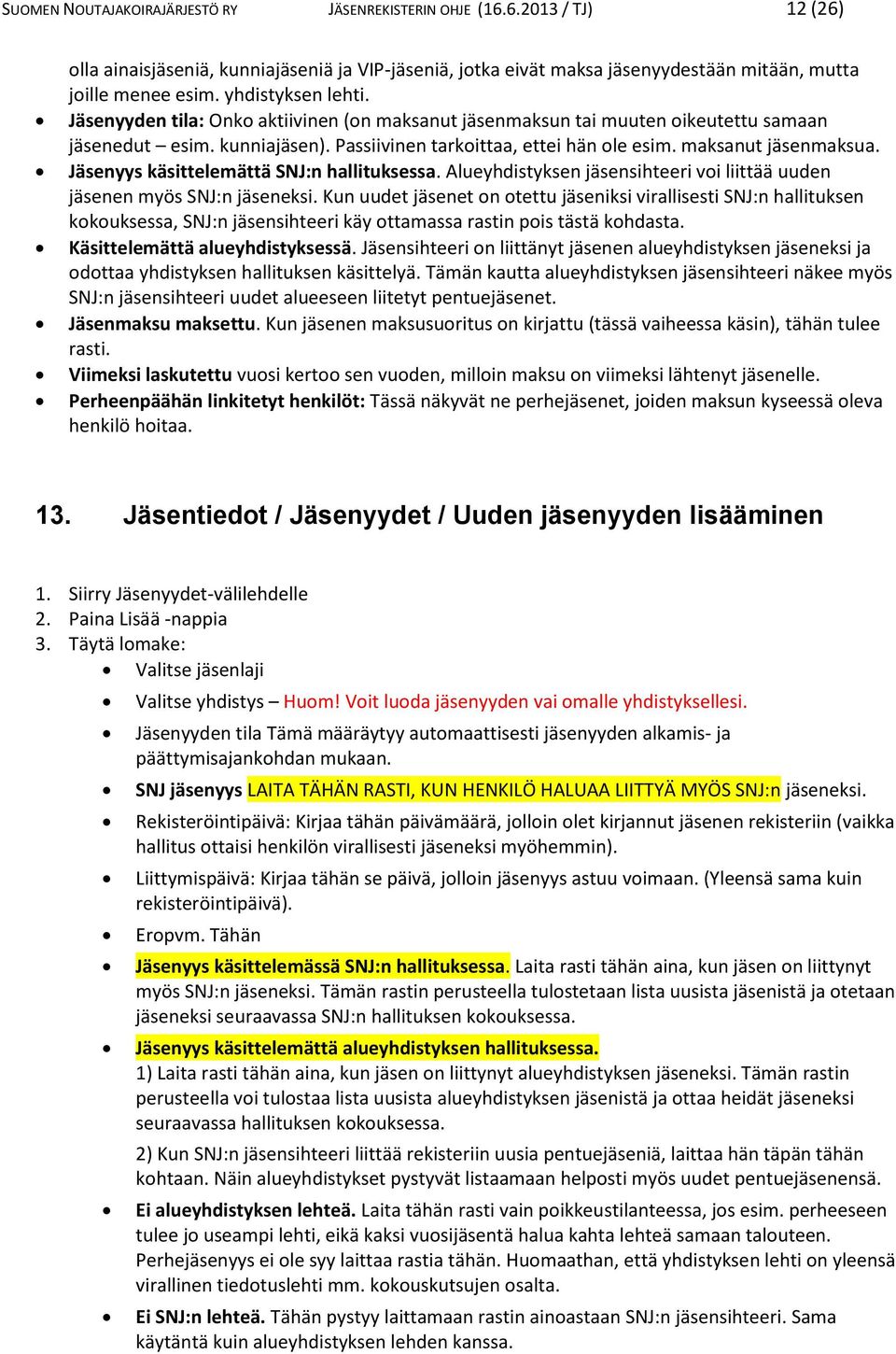 maksanut jäsenmaksua. Jäsenyys käsittelemättä SNJ:n hallituksessa. Alueyhdistyksen jäsensihteeri voi liittää uuden jäsenen myös SNJ:n jäseneksi.