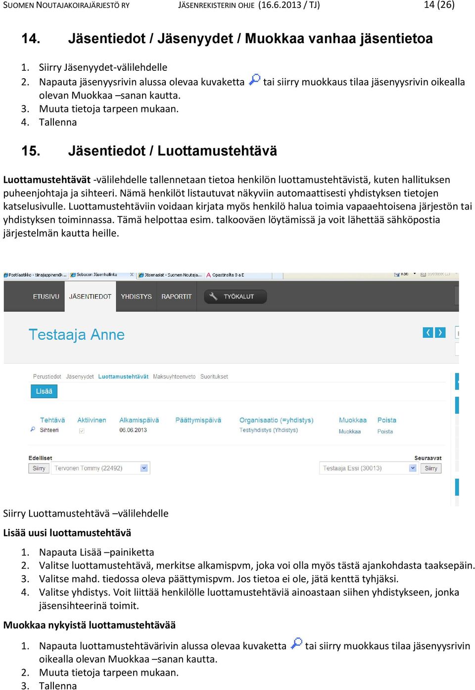 Jäsentiedot / Luottamustehtävä Luottamustehtävät -välilehdelle tallennetaan tietoa henkilön luottamustehtävistä, kuten hallituksen puheenjohtaja ja sihteeri.