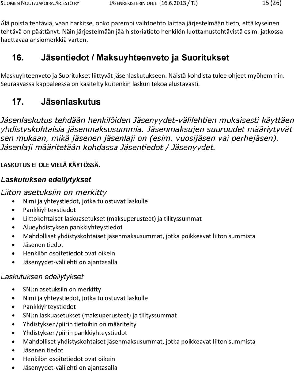 Jäsentiedot / Maksuyhteenveto ja Suoritukset Maskuyhteenveto ja Suoritukset liittyvät jäsenlaskutukseen. Näistä kohdista tulee ohjeet myöhemmin.