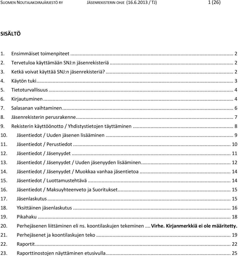 Rekisterin käyttöönotto / Yhdistystietojen täyttäminen... 8 10. Jäsentiedot / Uuden jäsenen lisääminen... 9 11. Jäsentiedot / Perustiedot... 10 12. Jäsentiedot / Jäsenyydet... 11 13.