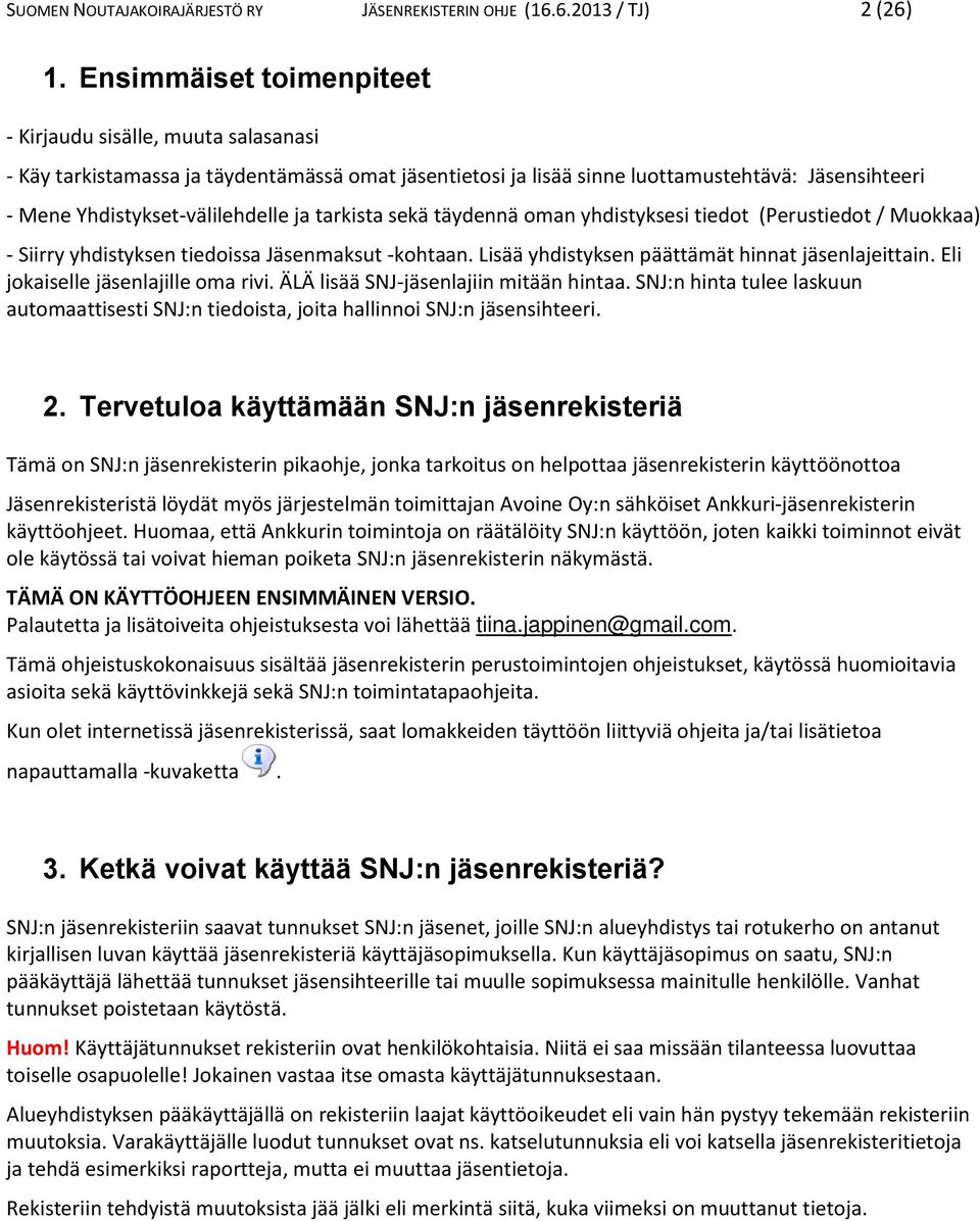 tarkista sekä täydennä oman yhdistyksesi tiedot (Perustiedot / Muokkaa) - Siirry yhdistyksen tiedoissa Jäsenmaksut -kohtaan. Lisää yhdistyksen päättämät hinnat jäsenlajeittain.