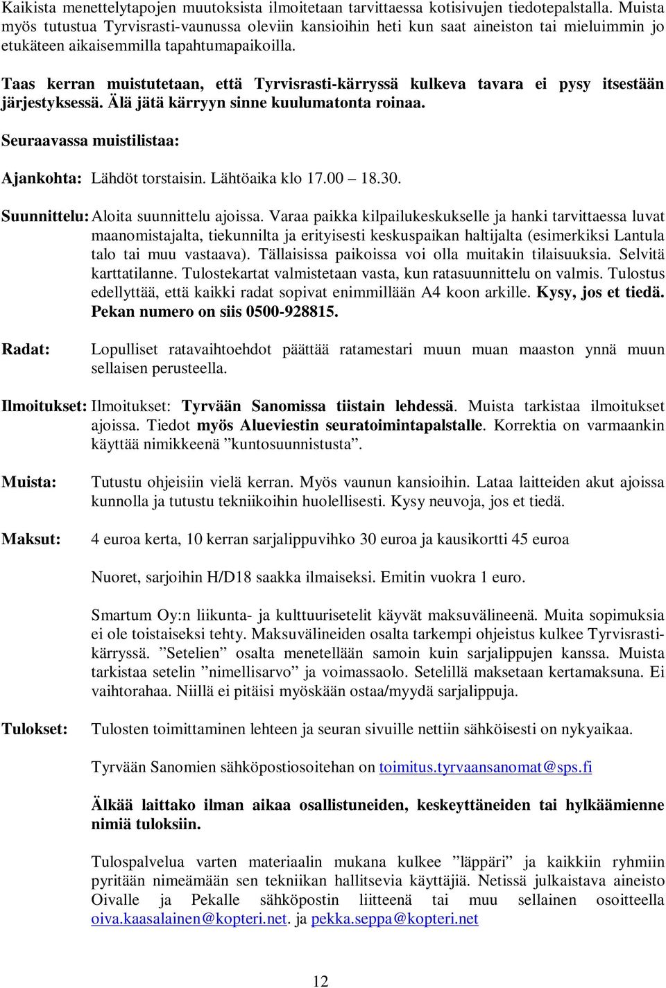 Taas kerran muistutetaan, että Tyrvisrasti-kärryssä kulkeva tavara ei pysy itsestään järjestyksessä. Älä jätä kärryyn sinne kuulumatonta roinaa. Seuraavassa muistilistaa: Ajankohta: Lähdöt torstaisin.