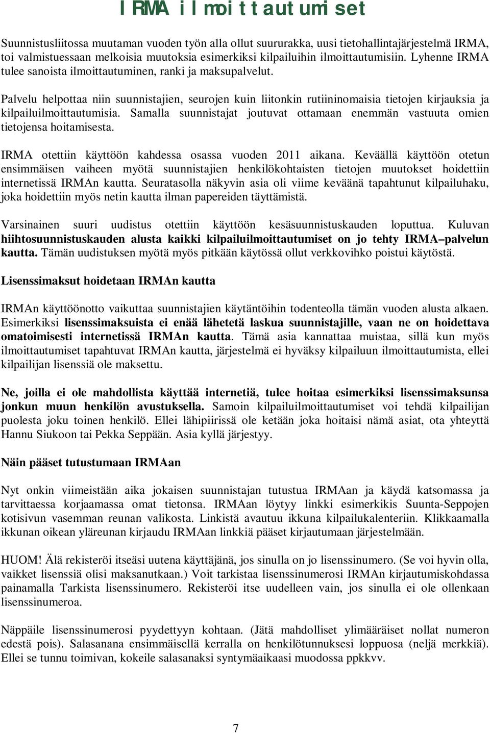 Palvelu helpottaa niin suunnistajien, seurojen kuin liitonkin rutiininomaisia tietojen kirjauksia ja kilpailuilmoittautumisia.