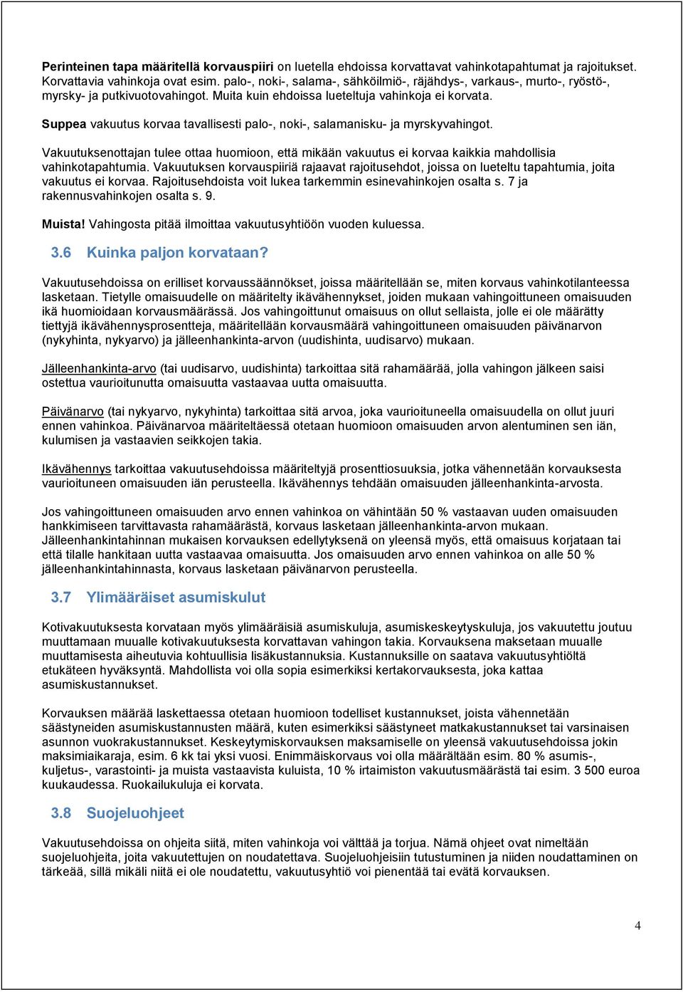 Suppea vakuutus korvaa tavallisesti palo-, noki-, salamanisku- ja myrskyvahingot. Vakuutuksenottajan tulee ottaa huomioon, että mikään vakuutus ei korvaa kaikkia mahdollisia vahinkotapahtumia.