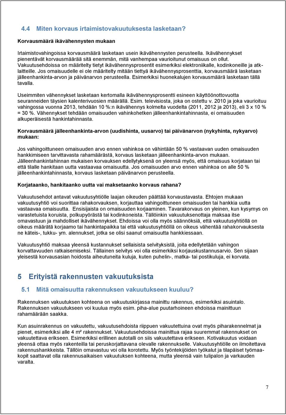 Vakuutusehdoissa on määritelty tietyt ikävähennysprosentit esimerkiksi elektroniikalle, kodinkoneille ja atklaitteille.