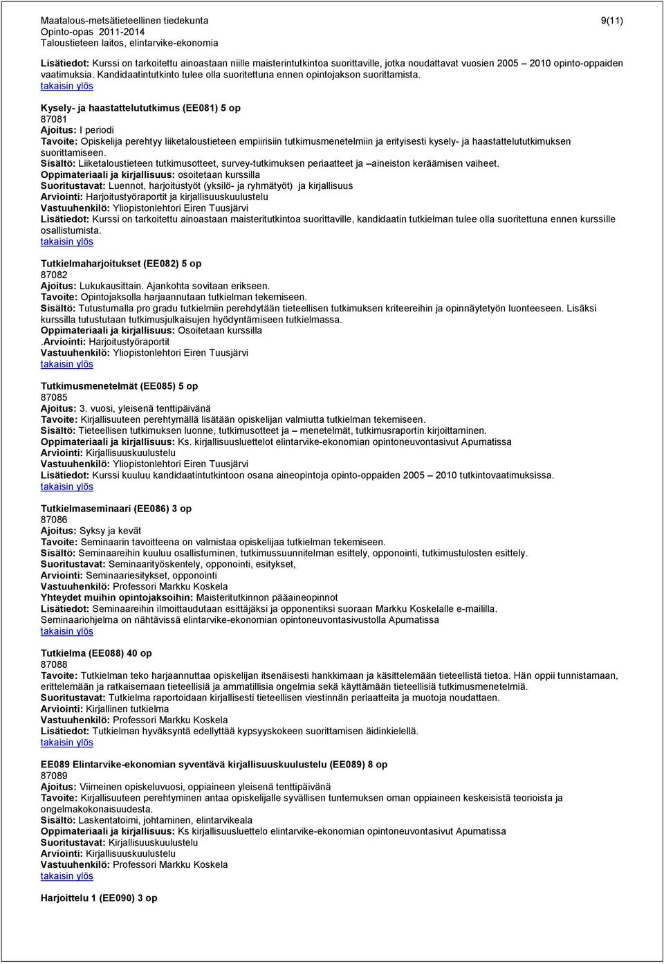 Kysely- ja haastattelututkimus (EE081) 5 op 87081 Ajoitus: I periodi Tavoite: Opiskelija perehtyy liiketaloustieteen empiirisiin tutkimusmenetelmiin ja erityisesti kysely- ja haastattelututkimuksen