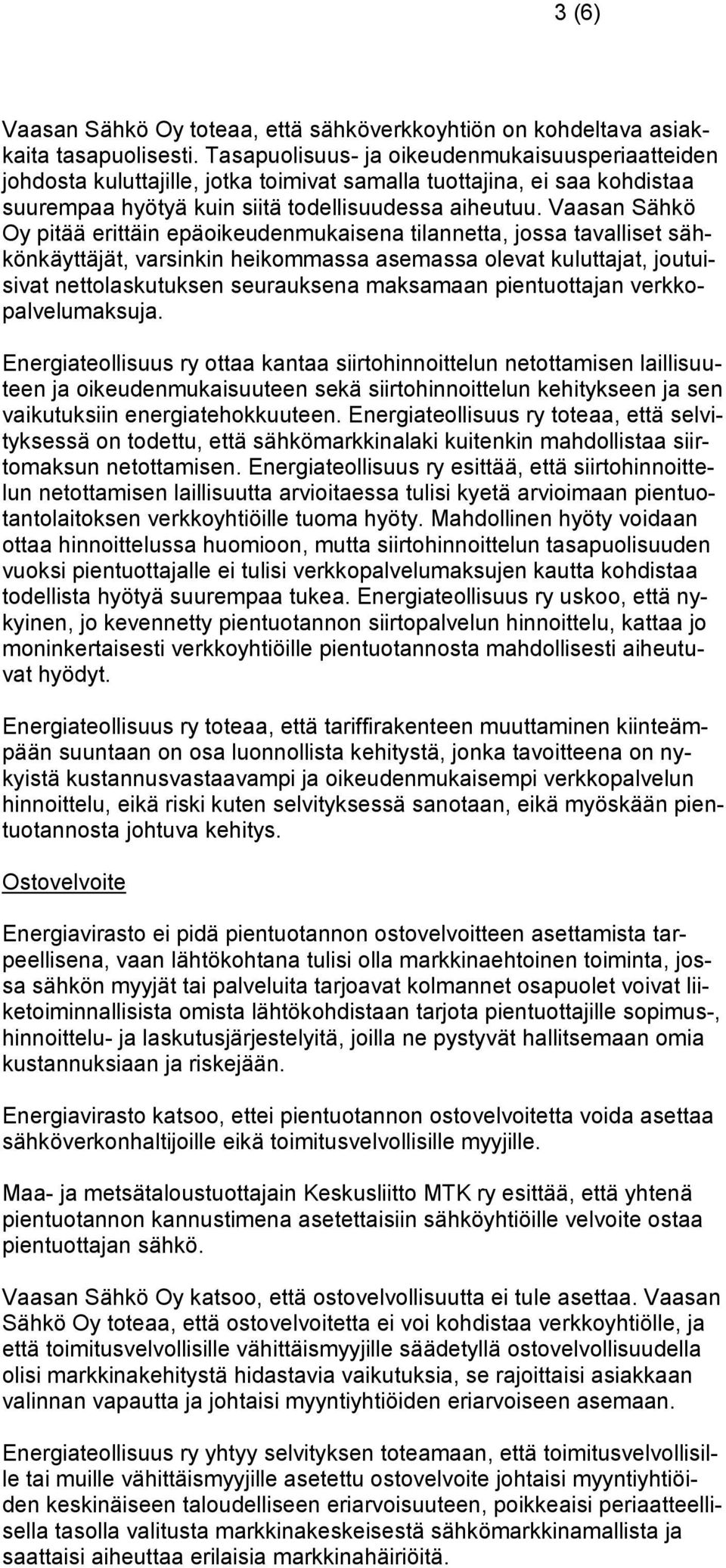 Vaasan Sähkö Oy pitää erittäin epäoikeudenmukaisena tilannetta, jossa tavalliset sähkönkäyttäjät, varsinkin heikommassa asemassa olevat kuluttajat, joutuisivat nettolaskutuksen seurauksena maksamaan