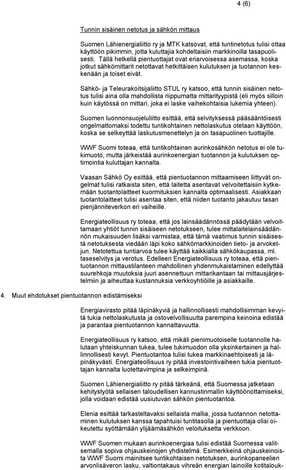 Tällä hetkellä pientuottajat ovat eriarvoisessa asemassa, koska jotkut sähkömittarit netottavat hetkittäisen kulutuksen ja tuotannon keskenään ja toiset eivät.