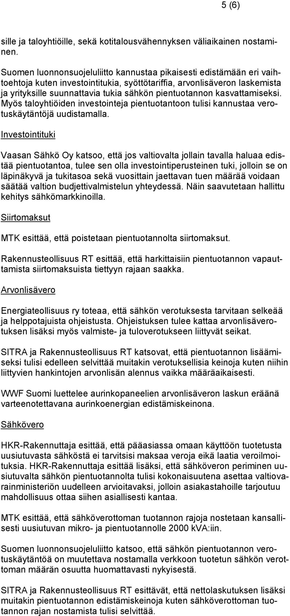 kasvattamiseksi. Myös taloyhtiöiden investointeja pientuotantoon tulisi kannustaa verotuskäytäntöjä uudistamalla.