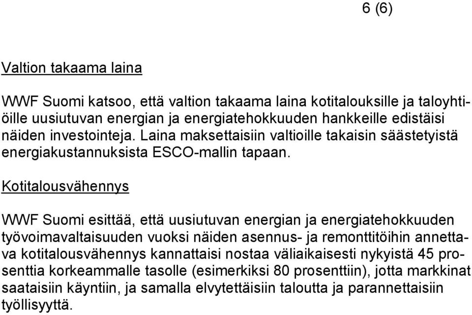 Kotitalousvähennys WWF Suomi esittää, että uusiutuvan energian ja energiatehokkuuden työvoimavaltaisuuden vuoksi näiden asennus- ja remonttitöihin annettava