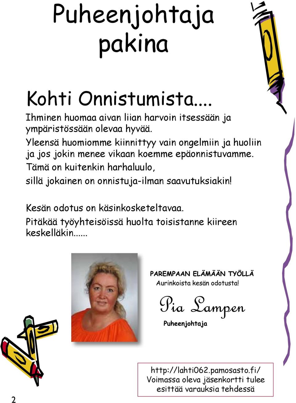 Tämä on kuitenkin harhaluulo, sillä jokainen on onnistuja-ilman saavutuksiakin! Kesän odotus on käsinkosketeltavaa.