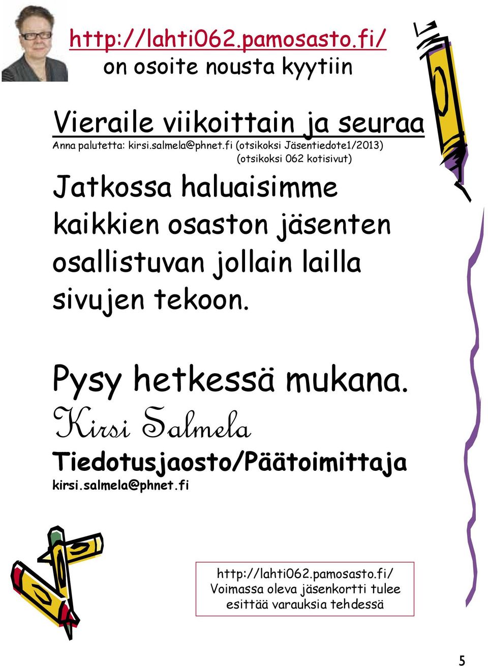 fi (otsikoksi Jäsentiedote1/2013) (otsikoksi 062 kotisivut) Jatkossa haluaisimme kaikkien