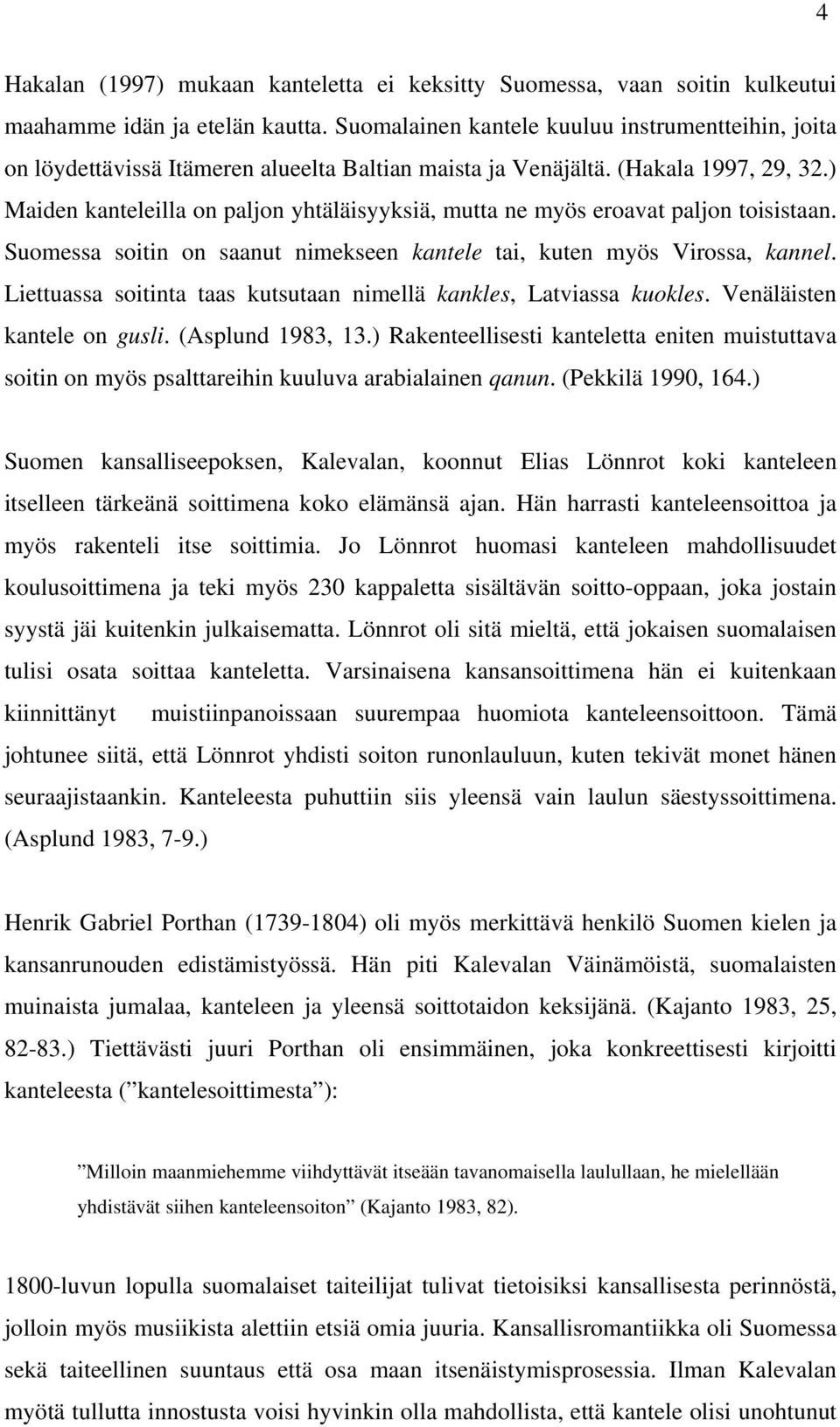 ) Maiden kanteleilla on paljon yhtäläisyyksiä, mutta ne myös eroavat paljon toisistaan. Suomessa soitin on saanut nimekseen kantele tai, kuten myös Virossa, kannel.