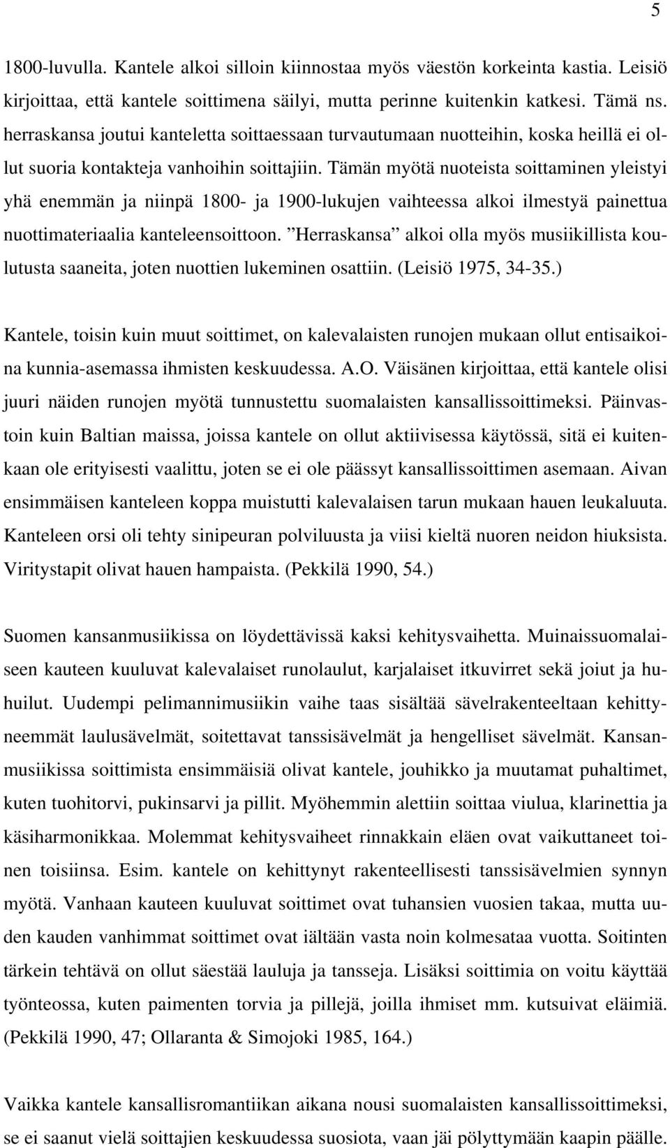 Tämän myötä nuoteista soittaminen yleistyi yhä enemmän ja niinpä 1800- ja 1900-lukujen vaihteessa alkoi ilmestyä painettua nuottimateriaalia kanteleensoittoon.