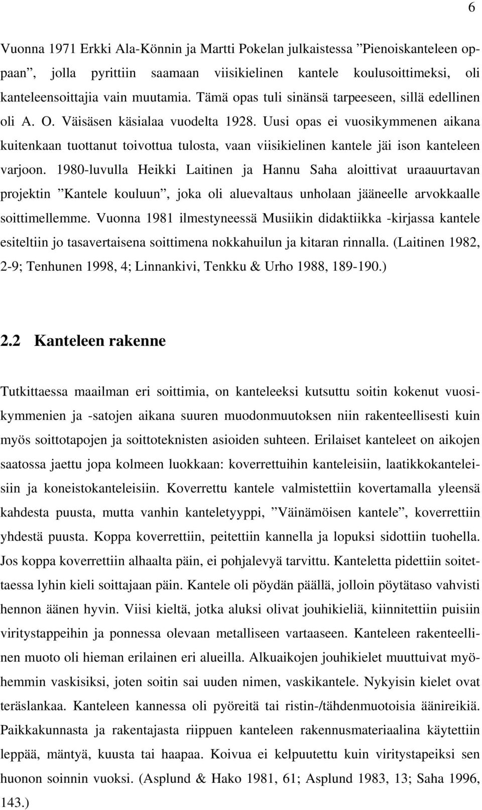 Uusi opas ei vuosikymmenen aikana kuitenkaan tuottanut toivottua tulosta, vaan viisikielinen kantele jäi ison kanteleen varjoon.