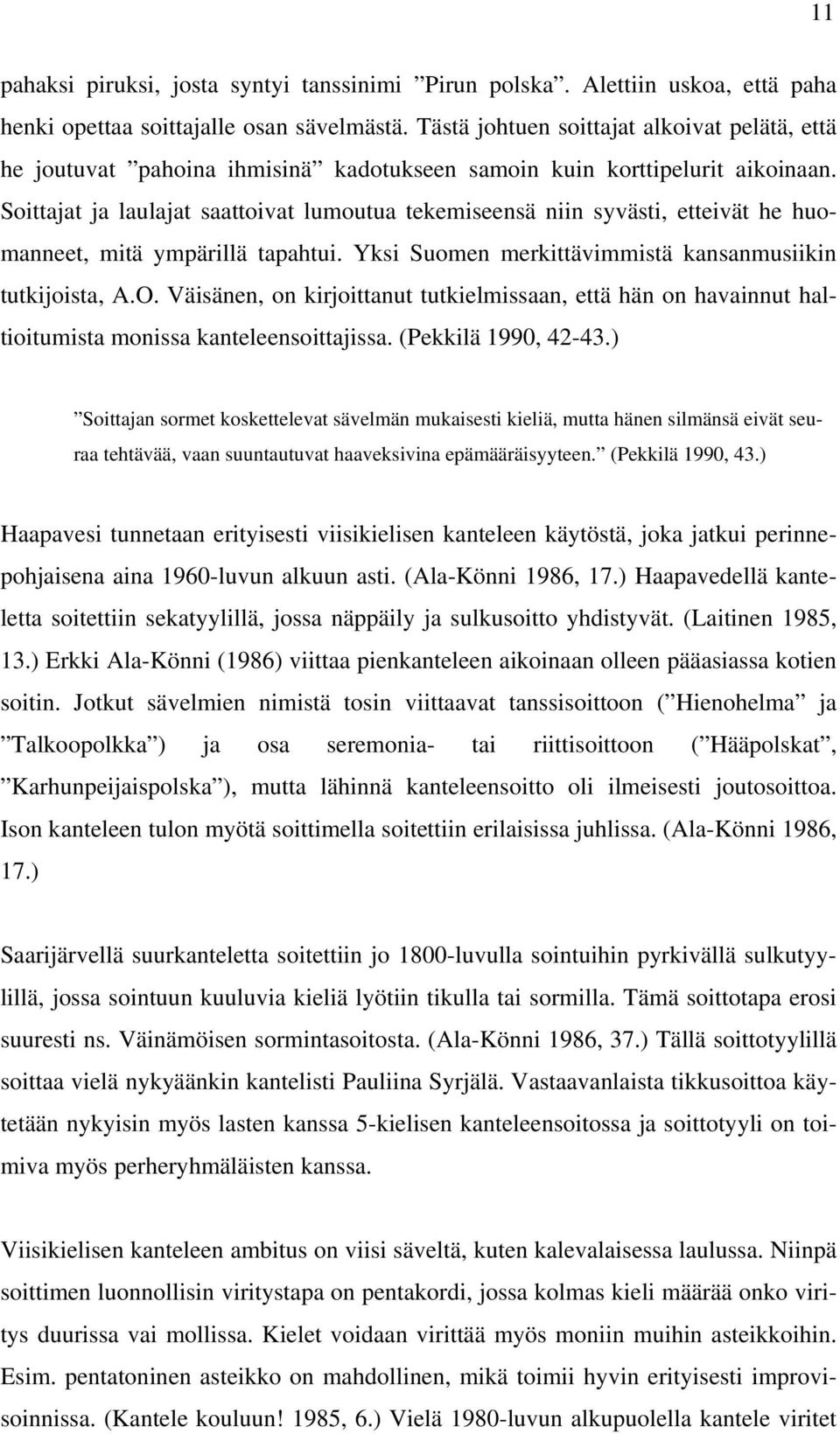 Soittajat ja laulajat saattoivat lumoutua tekemiseensä niin syvästi, etteivät he huomanneet, mitä ympärillä tapahtui. Yksi Suomen merkittävimmistä kansanmusiikin tutkijoista, A.O.