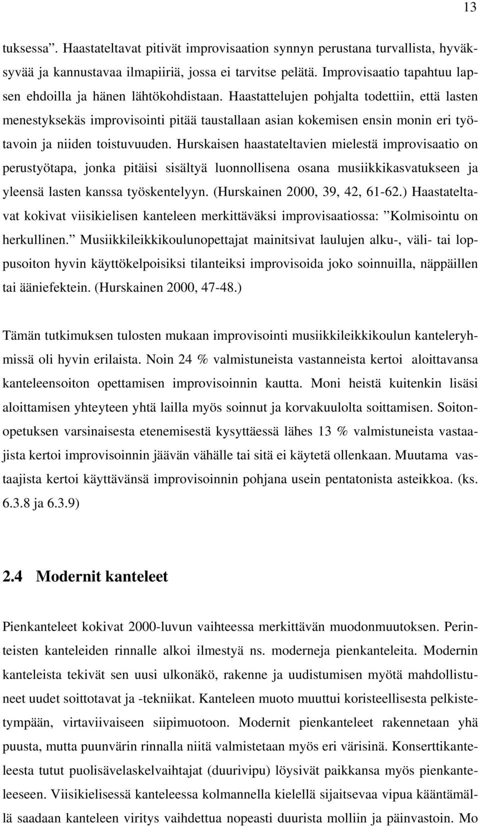 Haastattelujen pohjalta todettiin, että lasten menestyksekäs improvisointi pitää taustallaan asian kokemisen ensin monin eri työtavoin ja niiden toistuvuuden.