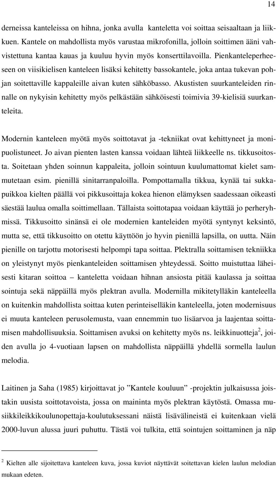 Pienkanteleperheeseen on viisikielisen kanteleen lisäksi kehitetty bassokantele, joka antaa tukevan pohjan soitettaville kappaleille aivan kuten sähköbasso.