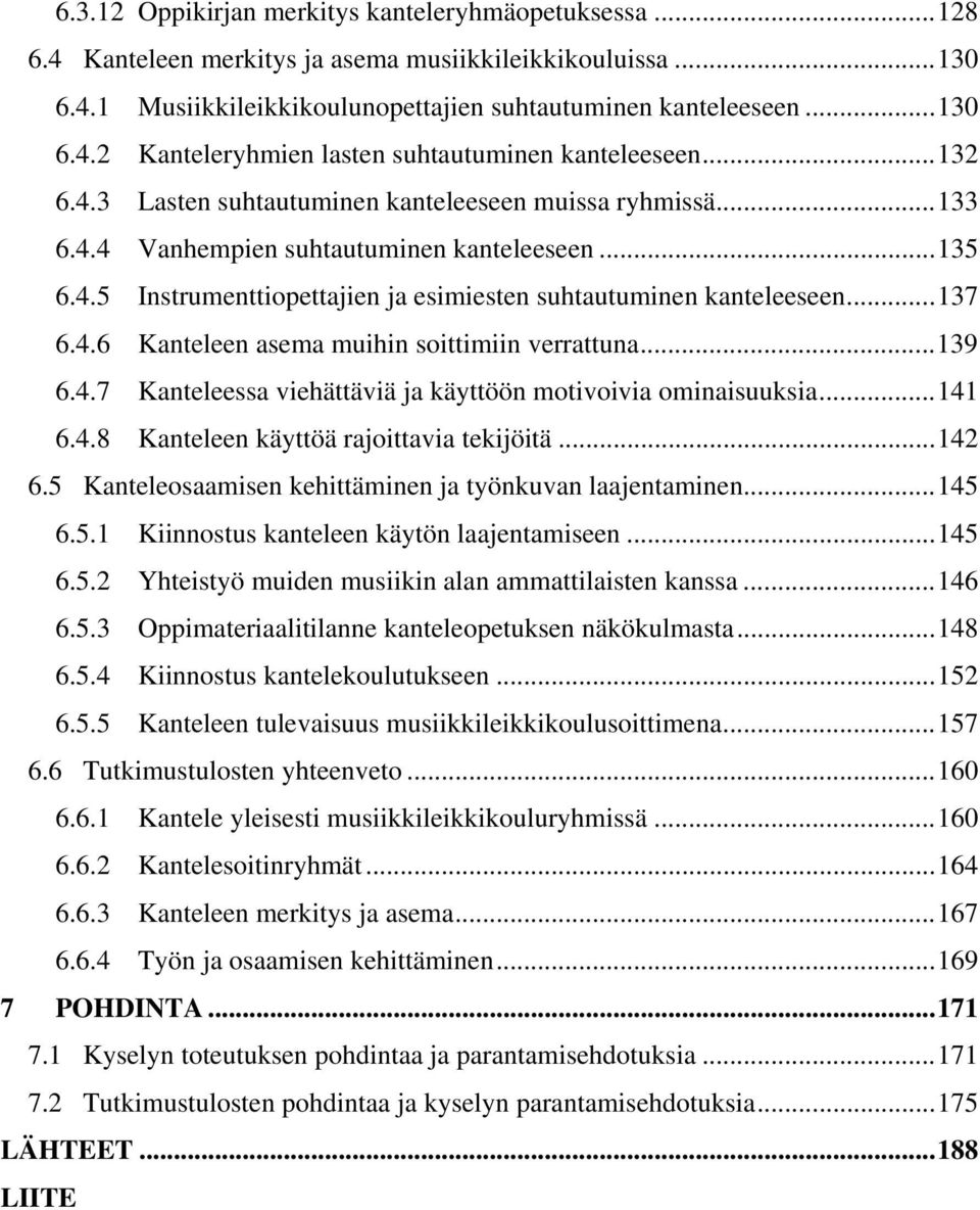 ..139 6.4.7 Kanteleessa viehättäviä ja käyttöön motivoivia ominaisuuksia...141 6.4.8 Kanteleen käyttöä rajoittavia tekijöitä...142 6.5 Kanteleosaamisen kehittäminen ja työnkuvan laajentaminen...145 6.