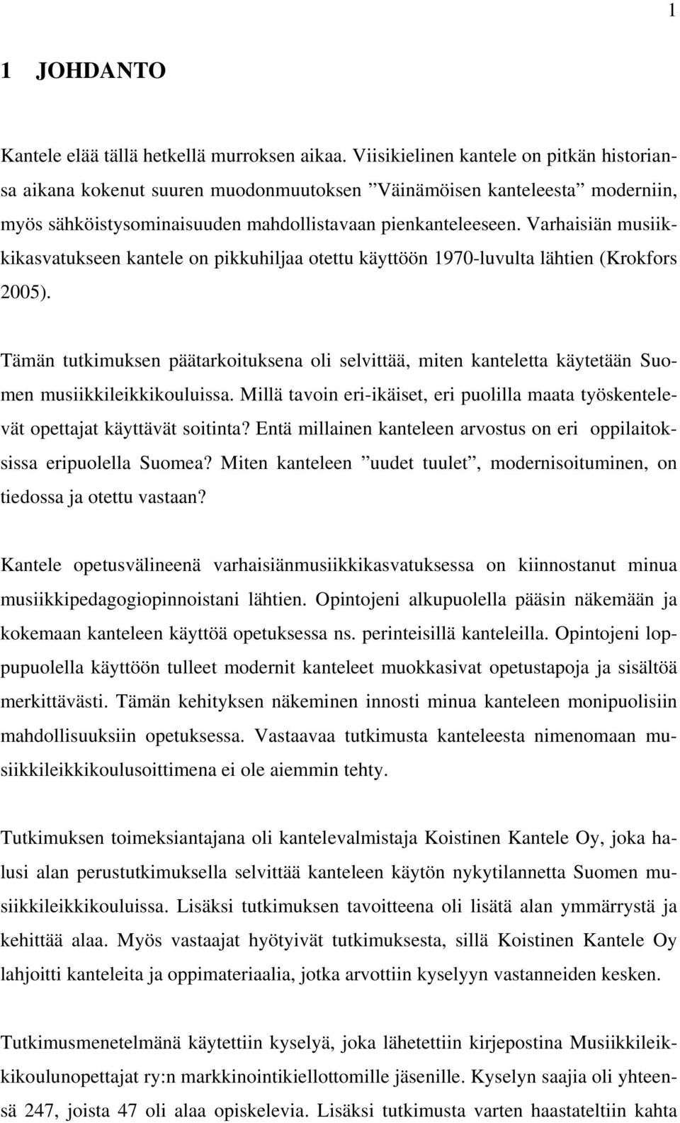 Varhaisiän musiikkikasvatukseen kantele on pikkuhiljaa otettu käyttöön 1970-luvulta lähtien (Krokfors 2005).