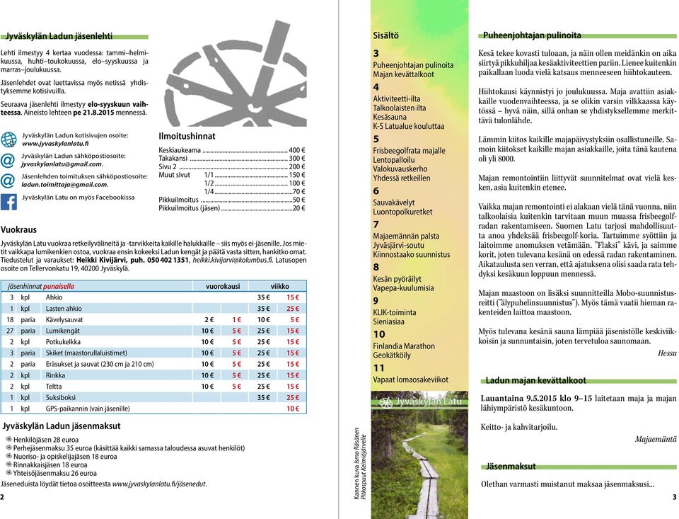 Jyväskylän Ladun kotisivujen osoite: www.jyvaskylanlatu.fi Jyväskylän Ladun sähköpostiosoite: jyvaskylanlatu@gmail.com. Vuokraus Jäsenlehden toimituksen sähköpostiosoite: ladun.toimittaja@gmail.com. Jyväskylän Latu on myös Facebookissa Ilmoitushinnat Keskiaukeama.