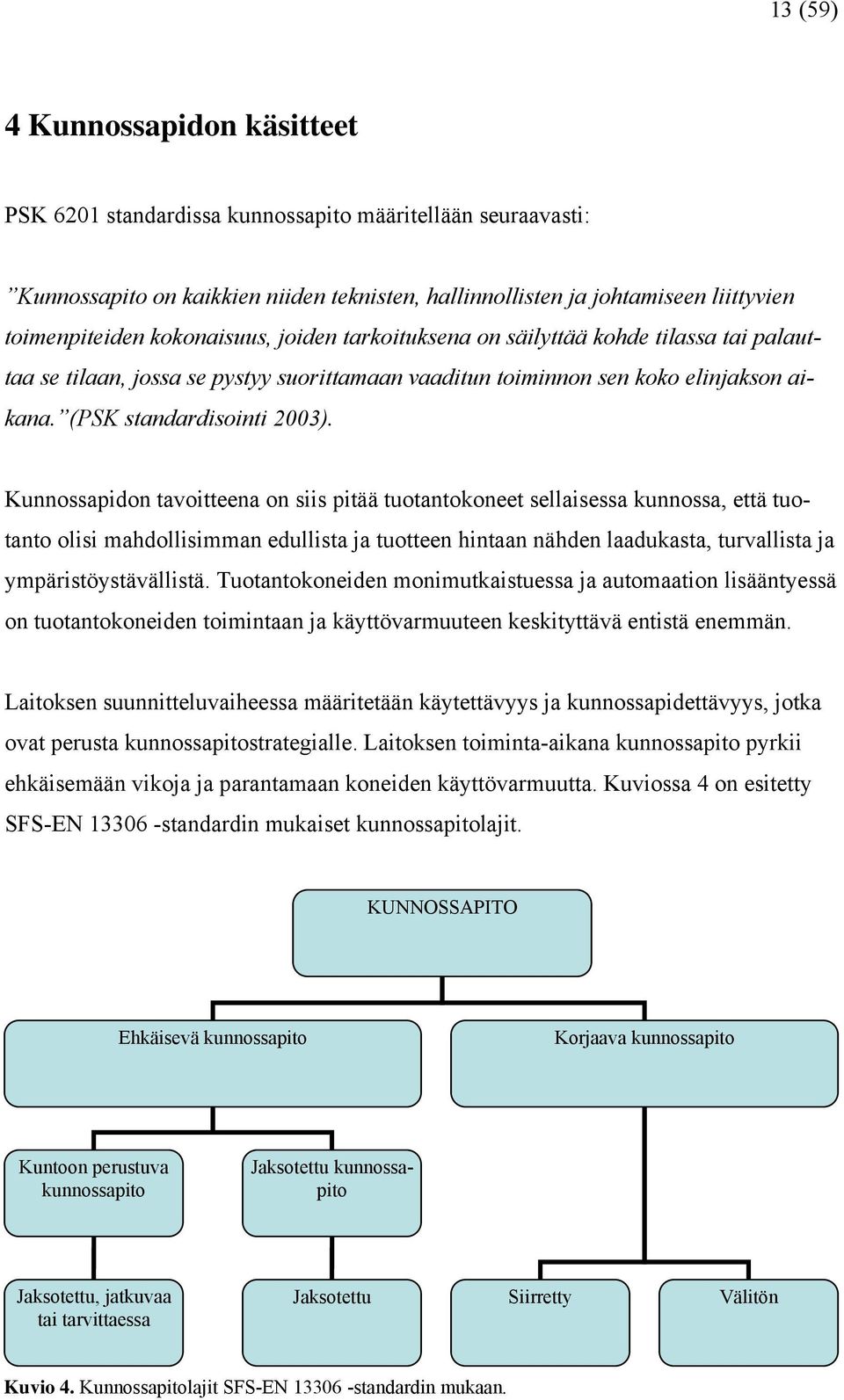 Kunnossapidon tavoitteena on siis pitää tuotantokoneet sellaisessa kunnossa, että tuotanto olisi mahdollisimman edullista ja tuotteen hintaan nähden laadukasta, turvallista ja ympäristöystävällistä.