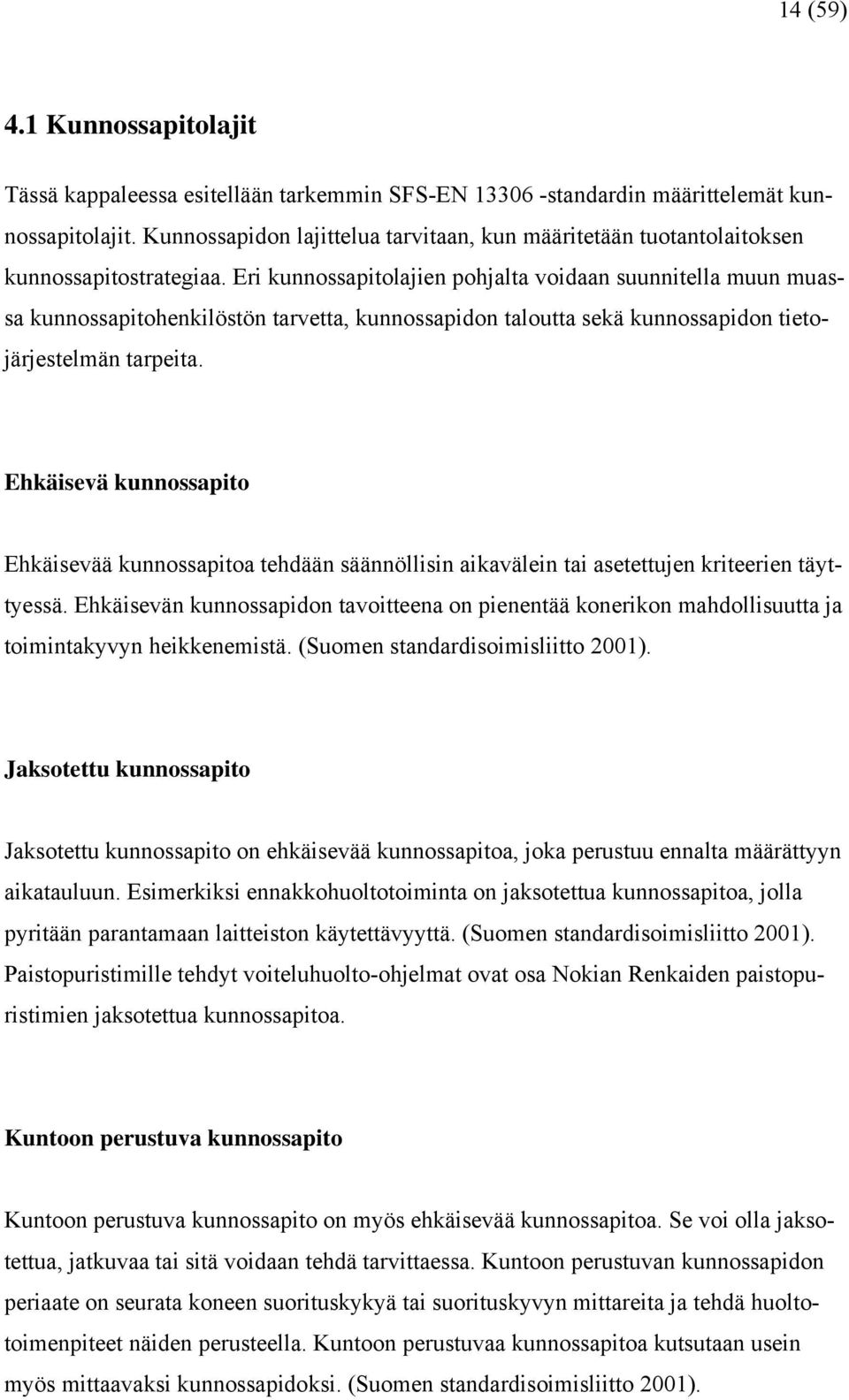 Eri kunnossapitolajien pohjalta voidaan suunnitella muun muassa kunnossapitohenkilöstön tarvetta, kunnossapidon taloutta sekä kunnossapidon tietojärjestelmän tarpeita.