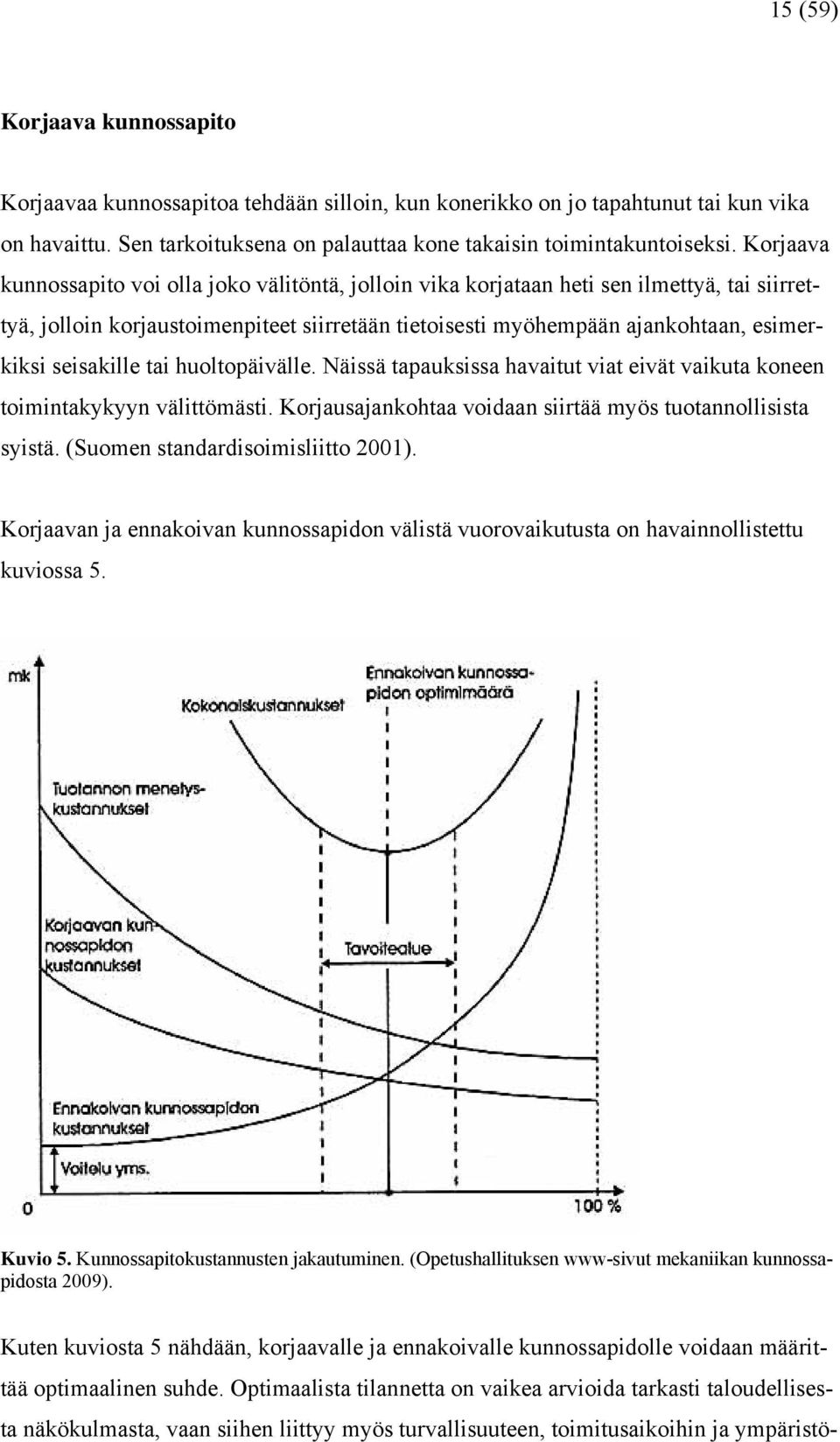 seisakille tai huoltopäivälle. Näissä tapauksissa havaitut viat eivät vaikuta koneen toimintakykyyn välittömästi. Korjausajankohtaa voidaan siirtää myös tuotannollisista syistä.