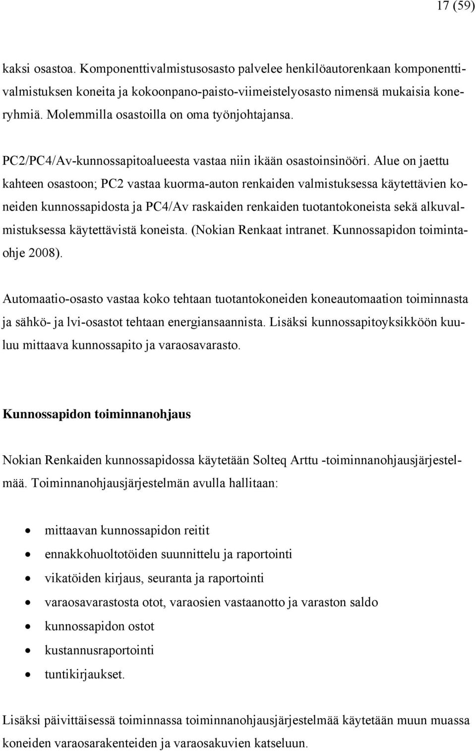 Alue on jaettu kahteen osastoon; PC2 vastaa kuorma-auton renkaiden valmistuksessa käytettävien koneiden kunnossapidosta ja PC4/Av raskaiden renkaiden tuotantokoneista sekä alkuvalmistuksessa