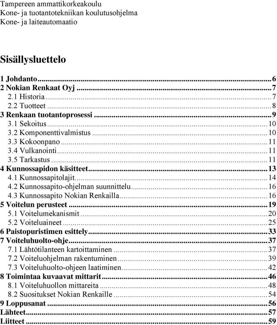 1 Kunnossapitolajit... 14 4.2 Kunnossapito-ohjelman suunnittelu... 16 4.3 Kunnossapito Nokian Renkailla... 16 5 Voitelun perusteet... 19 5.1 Voitelumekanismit... 20 5.2 Voiteluaineet.