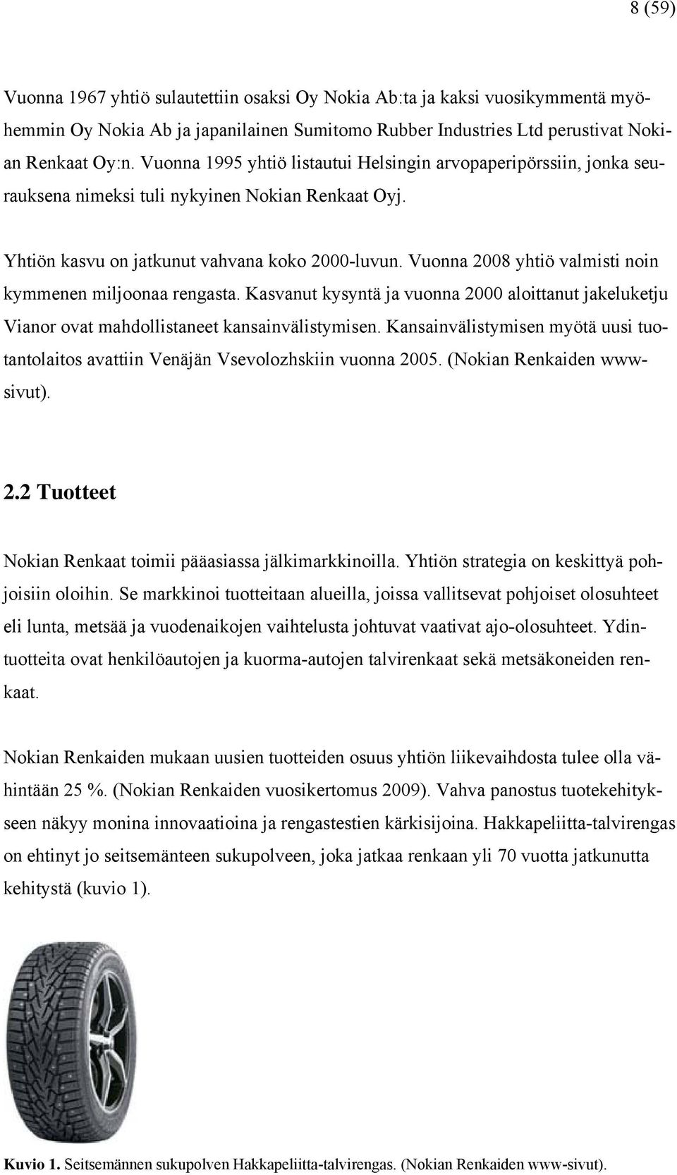 Vuonna 2008 yhtiö valmisti noin kymmenen miljoonaa rengasta. Kasvanut kysyntä ja vuonna 2000 aloittanut jakeluketju Vianor ovat mahdollistaneet kansainvälistymisen.