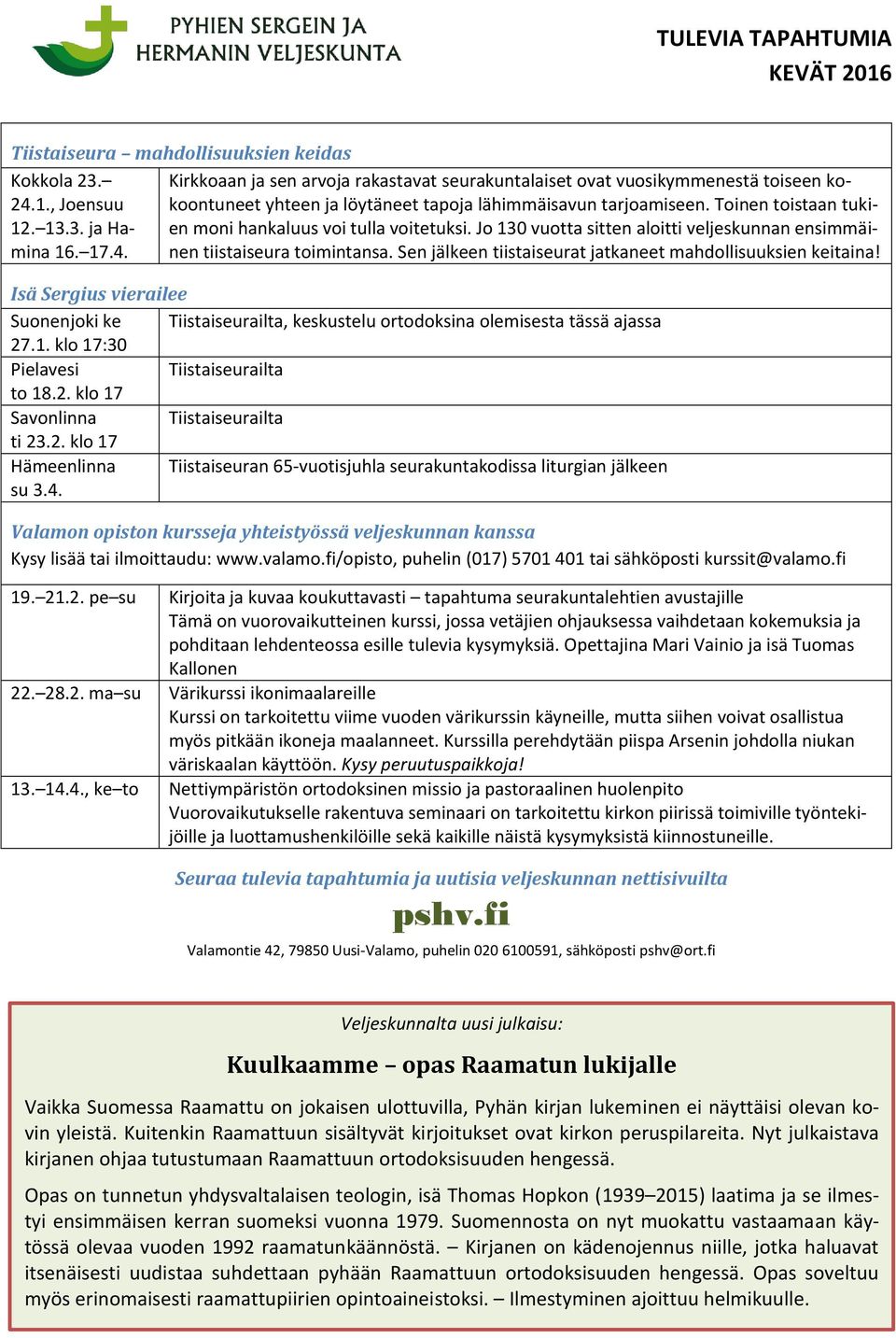 3. ja Hamina 16. 17.4. nen tiistaiseura toimintansa. Sen jälkeen tiistaiseurat jatkaneet mahdollisuuksien en moni hankaluus voi tulla voitetuksi.